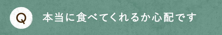本当に食べてくれるか心配です