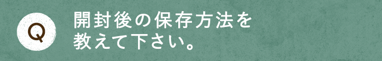 開封後の保存方法を教えてください